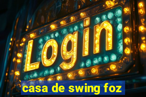 casa de swing foz