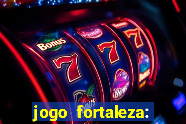 jogo fortaleza: onde assistir