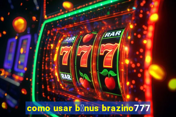 como usar b么nus brazino777