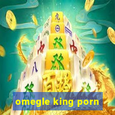 omegle king porn