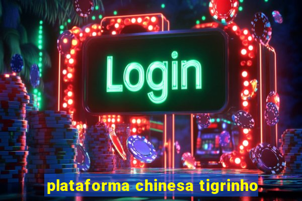 plataforma chinesa tigrinho