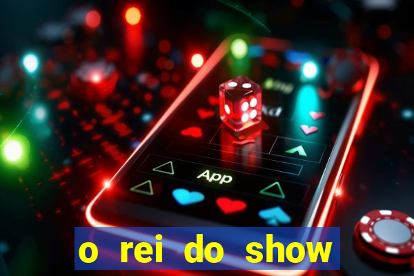 o rei do show filme completo dublado topflix