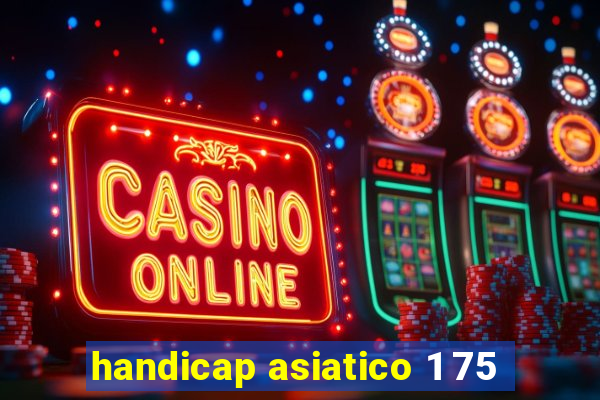 handicap asiatico 1 75