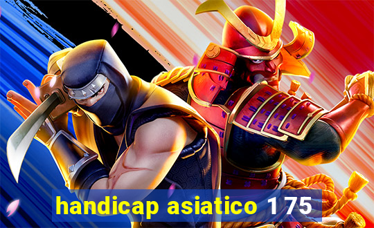 handicap asiatico 1 75