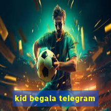 kid begala telegram