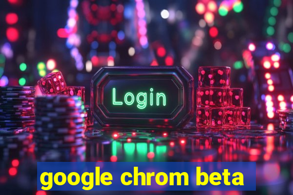 google chrom beta