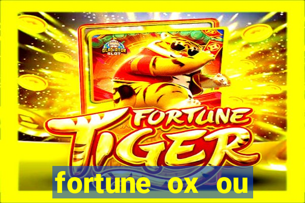 fortune ox ou fortune tiger