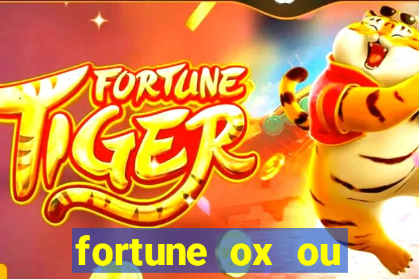 fortune ox ou fortune tiger