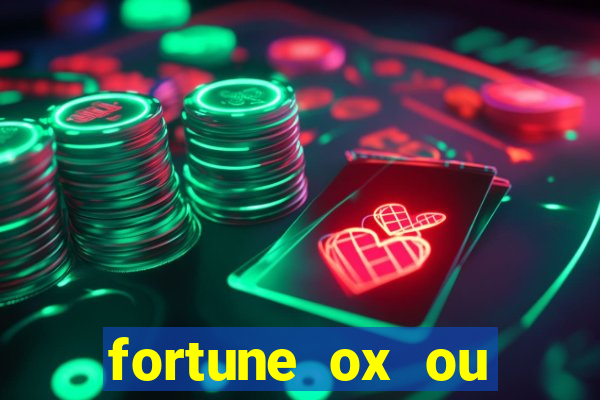 fortune ox ou fortune tiger