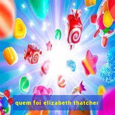 quem foi elizabeth thatcher