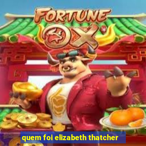 quem foi elizabeth thatcher