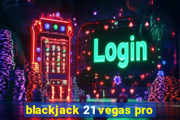 blackjack 21 vegas pro