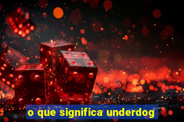 o que significa underdog