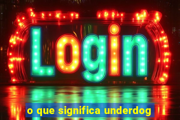 o que significa underdog