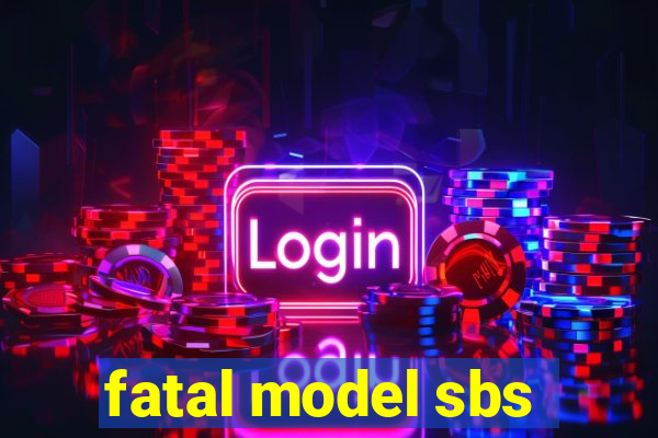 fatal model sbs