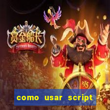 como usar script no cmsp