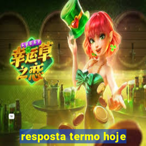 resposta termo hoje