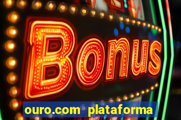 ouro.com plataforma de jogos