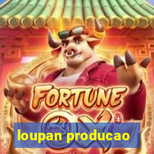 loupan producao