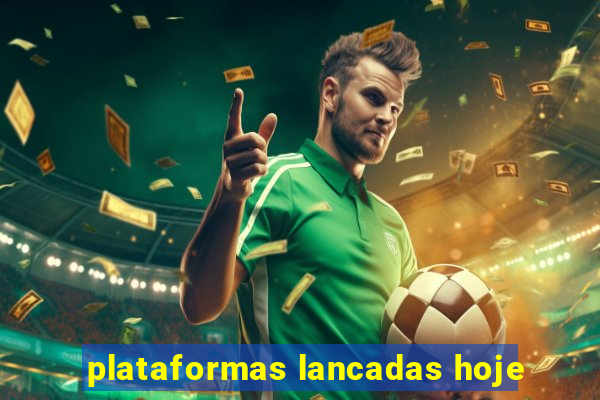 plataformas lancadas hoje