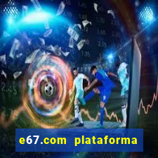 e67.com plataforma de jogos