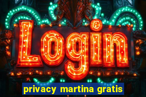 privacy martina gratis