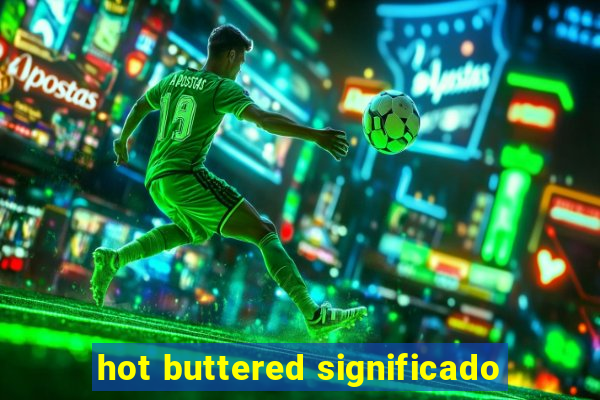 hot buttered significado