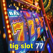 tig slot 77