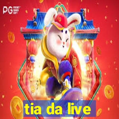 tia da live