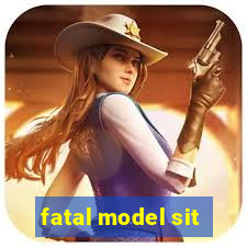 fatal model sit