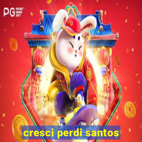 cresci perdi santos