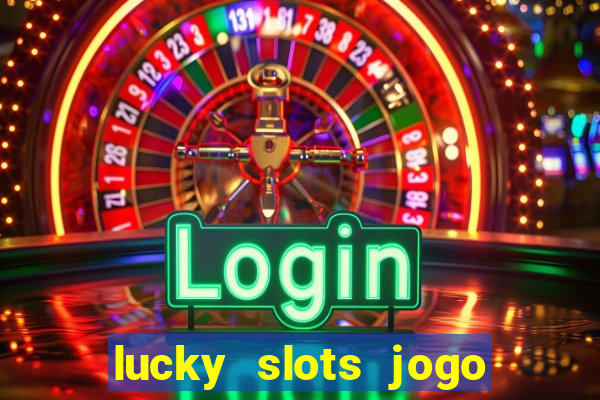 lucky slots jogo 777 cassino