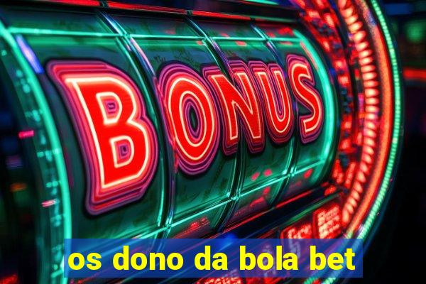 os dono da bola bet