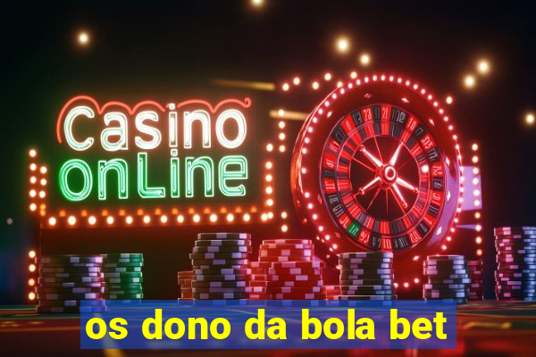 os dono da bola bet