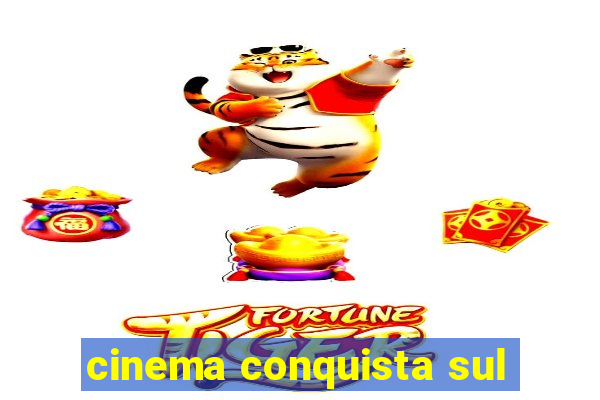 cinema conquista sul