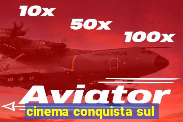 cinema conquista sul