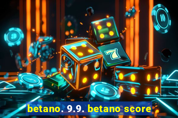 betano. 9.9. betano score