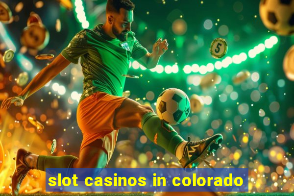 slot casinos in colorado