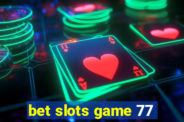 bet slots game 77