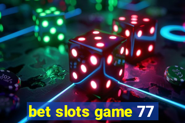 bet slots game 77