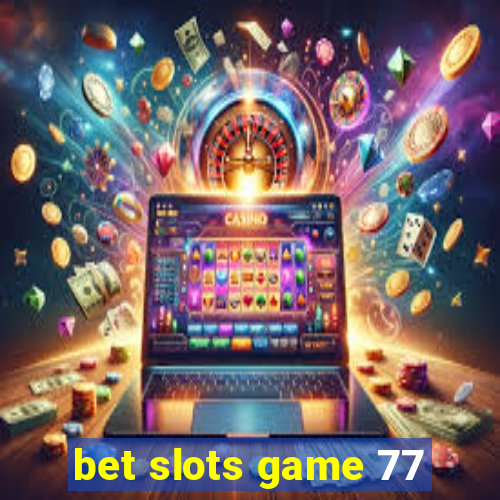 bet slots game 77