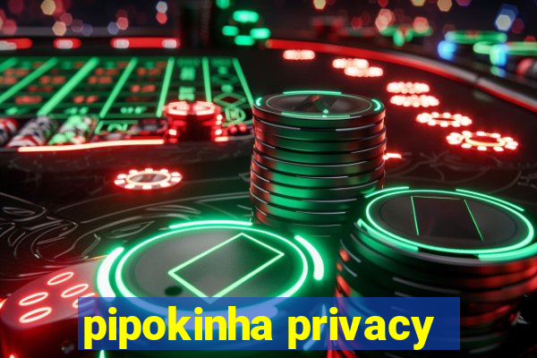 pipokinha privacy