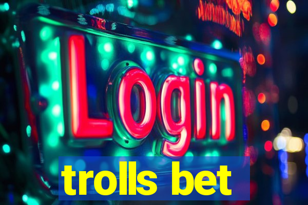 trolls bet