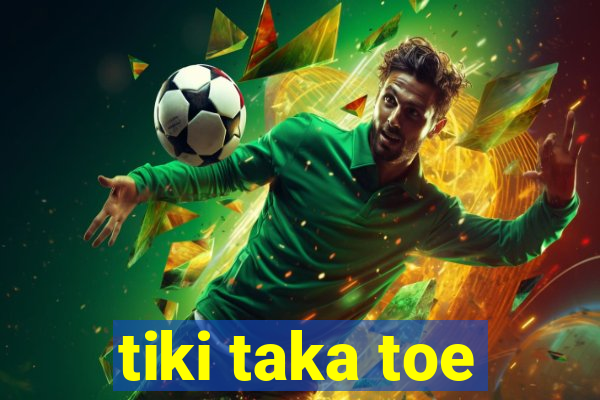 tiki taka toe