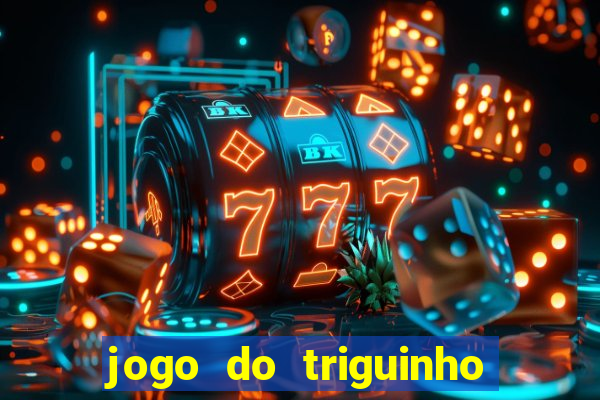 jogo do triguinho de ganhar dinheiro