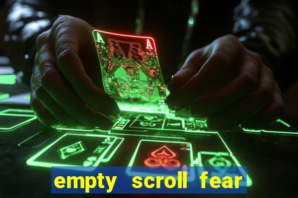 empty scroll fear and hunger best use