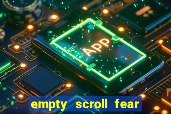 empty scroll fear and hunger best use