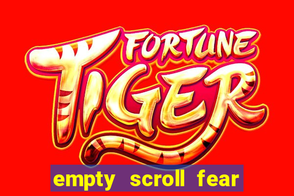 empty scroll fear and hunger best use