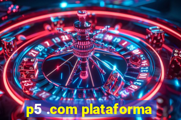 p5 .com plataforma