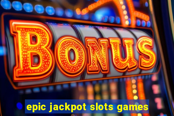 epic jackpot slots games